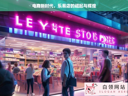 乐易店，电商新时代的崛起之星