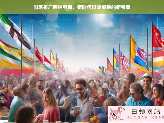 跨境电商，新时代国际贸易的强劲引擎