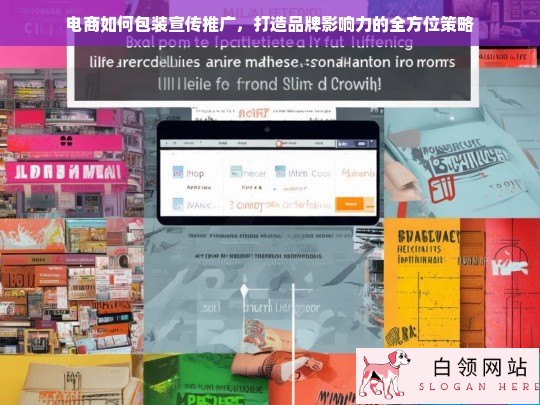 电商品牌影响力提升全攻略，包装、宣传与推广的整合策略