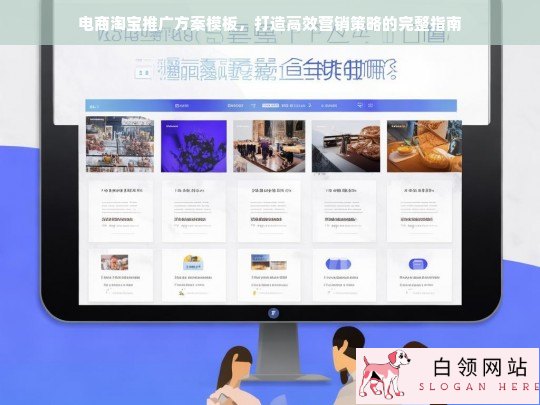 电商淘宝推广方案模板，打造高效营销策略的完整指南
