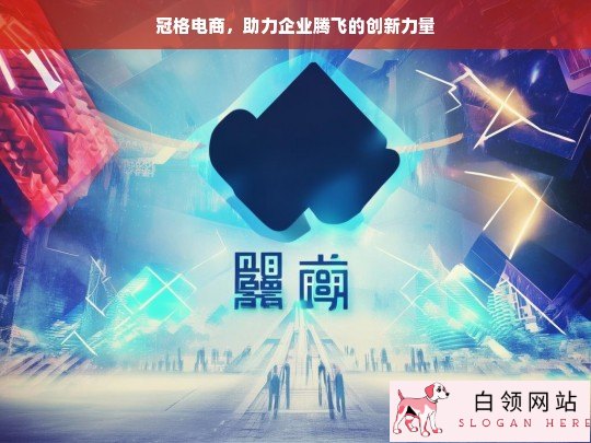 冠格电商，企业腾飞的创新助力者