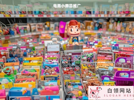 电商小商品推广策略与实战技巧