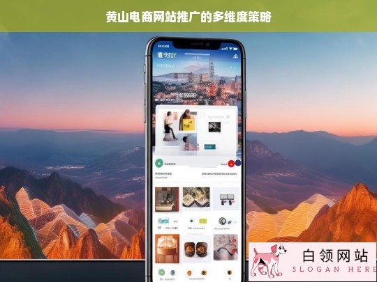 黄山电商网站推广多维度策略解析