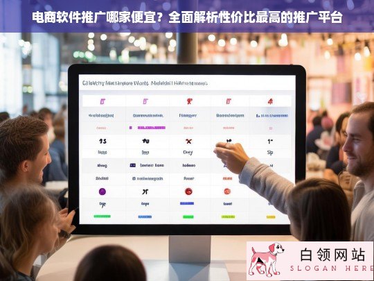 电商软件推广平台性价比大比拼，哪家最便宜？