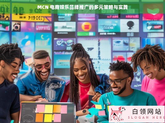 MCN 电商娱乐品牌推广的策略与实践探索