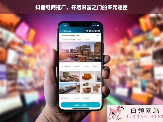 抖音电商推广，多元途径开启财富之门