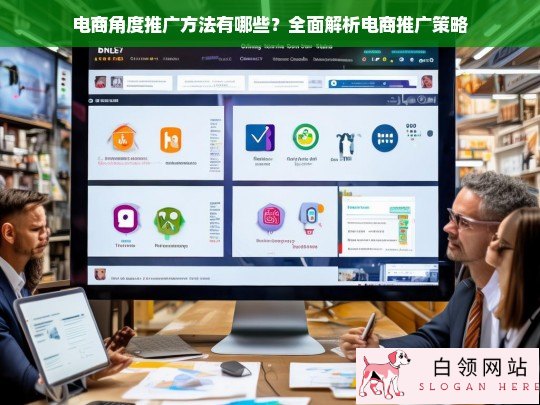 全面解析电商推广策略，从SEO到社交媒体营销的实用方法