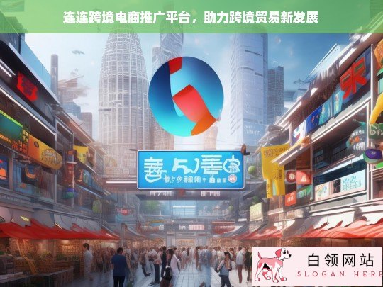 连连跨境电商平台，推动跨境贸易发展的新助力