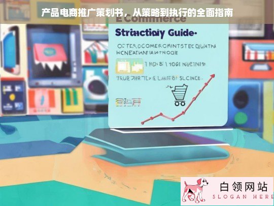 产品电商推广策划书，从策略到执行的全面指南
