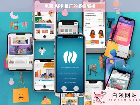 电商 APP 推广的多维解析，深度剖析与策略探讨