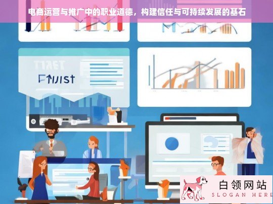 电商运营与推广中的职业道德，构建信任与可持续发展的基石