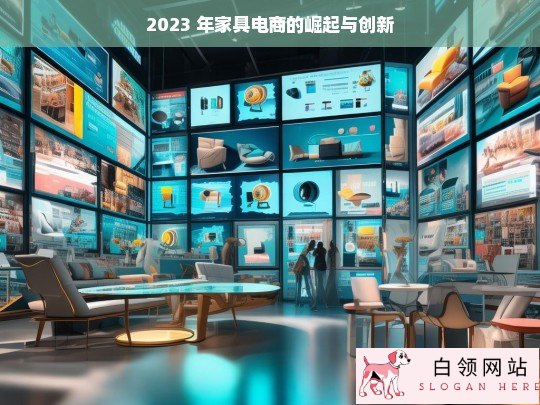 2023 年家具电商，崛起与创新之路