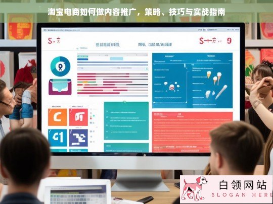 淘宝电商内容推广全攻略，策略、技巧与实战指南