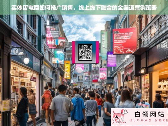 实体店电商全渠道营销策略，线上线下融合的推广销售指南