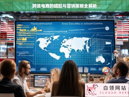 跨境电商崛起及营销策略解析